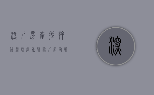 深圳房产抵押贷款规定（重磅！深圳官宣带押过户，买房又省几万块）(深圳 房产抵押贷款)