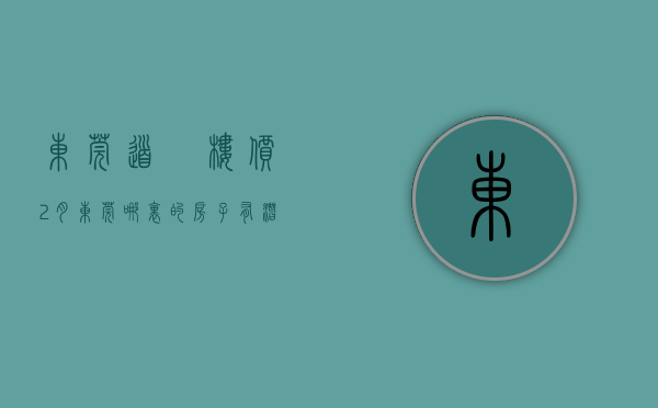 东莞道滘楼价（2月东莞哪里的房子有潜力？看道滘道滘房价走势）(东莞道滘房子值得购买吗)