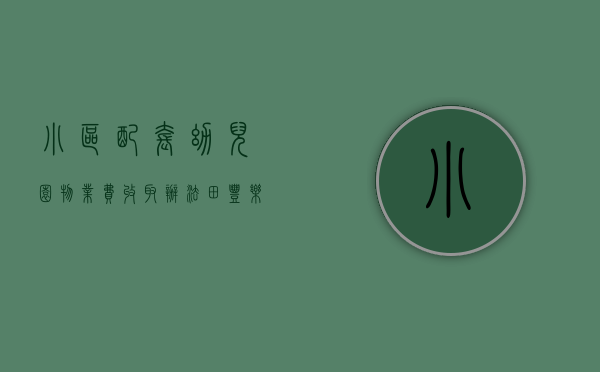 小区配套幼儿园物业费收取办法（田丰乐：小区配套幼儿园应当缴纳物业服务费吗？）