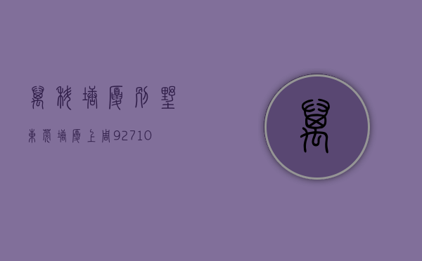 万科塘厦别墅（东莞塘厦上周（927-103）热搜小区榜，购房者更关注万科棠樾别墅）
