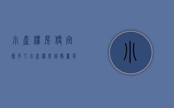 小产权房便宜太多了（小产权房因数量有限，价格也会越来越高）(小产权房值钱吗)