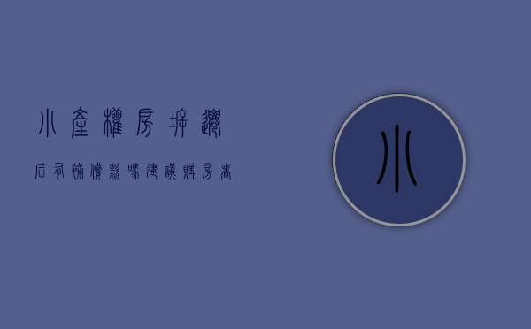 小产权房拆迁后有补偿款吗（建议购房者们收藏！小产权房拆迁能有补偿吗）