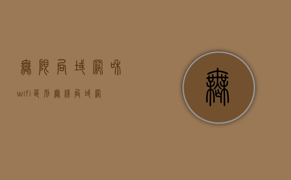 无限局域网和wi-fi区别（无线局域网和Wi-Fi区别，一看就懂）(无线局域网与wifi的区别)
