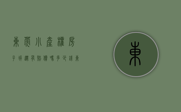 东莞小产权房子拆迁有赔偿吗多少钱（东莞小产权房是否可以落户口？这篇文章告诉你）