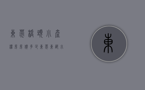 东莞桥头小产权房房价多少（东莞东部小产权房（桥头小产权房）4栋花园现房，）