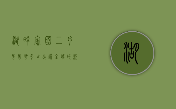 湖畔家园二手房房价多少（火爆全城的新盘 湖畔家园 首付10W起！！）