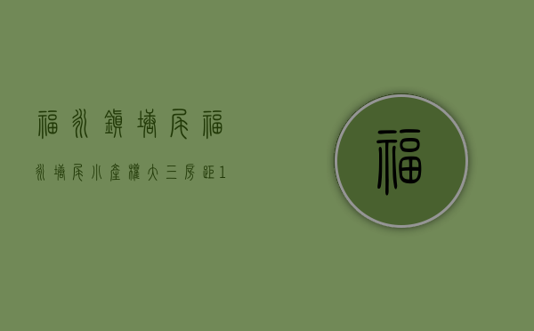 福永镇塘尾（福永塘尾小产权大三房，距11号线塘尾地铁口600米，总价98万）