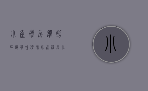 小产权房遇到拆迁有补偿吗（“小产权房”在征收中能否获得补偿？）(小产权房拆迁了有赔偿吗)