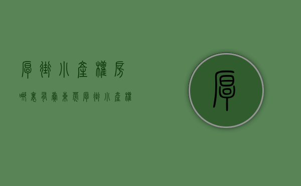 厚街小产权房哪里有卖(东莞厚街小产权新楼盘) 厚街小产权房哪里有卖(东莞厚街小产权新楼盘)