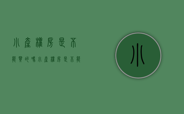 小产权房是不能买的吗（小产权房是不能买的）(小产权真的不能买吗)