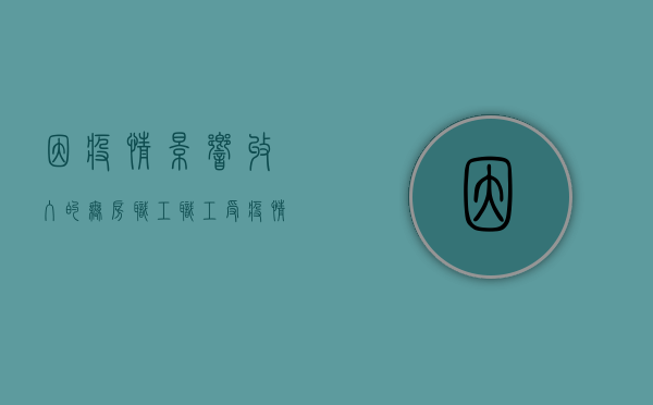 因疫情影响收入的无房职工（职工受疫情影响缓缴社保 住建委：不影响购买共有产权房）