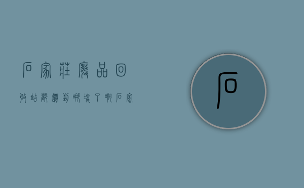 石家庄废品回收站都迁到哪块了啊（石家庄市回收城镇小区配套幼儿园140所）