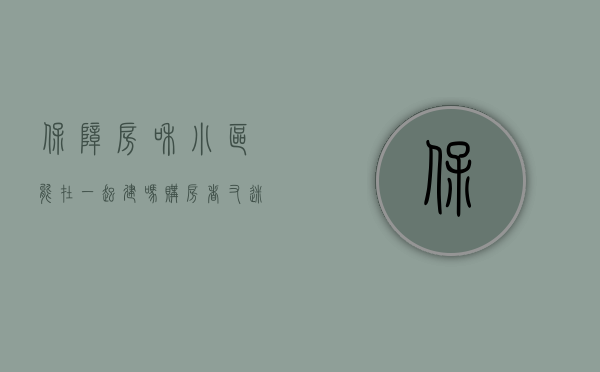 保障房和小区能在一起建吗（购房者又迷茫了，到底是买保障房还是小产权房？）