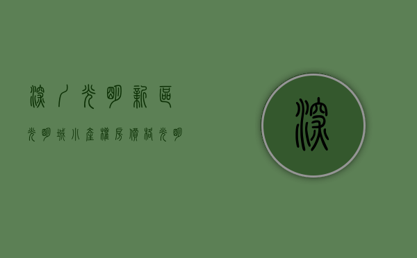 深圳光明新区光明城小产权房价格（光明小产权房_深圳光明新区高铁站旁3栋小区房唐沁花园）