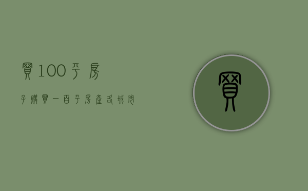 买100平房子（购买一百平房产，各城市需要从哪年开始存钱？）(买一个100平米的房子要多少钱)