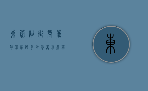 东莞厚街君丽花园房价多少（厚街小产权房【新君御华府】地处厚街TOD中央商务重点发展区域，稀有户型4800元㎡，首付三成8年，利息302）