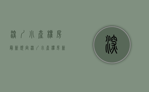 深圳小产权房最新规定（深圳小产权房新政解读）(深圳小产权的政策)