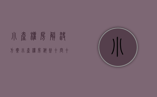 小产权房解决方案（小产权房科普，十问十答，想了解小产权房的您可以认真看下【建议收藏】）
