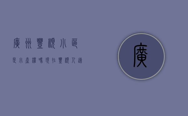 广州丰顺小区是小产权吗现在（丰顺人速看，多地小产权房被强制拆除！业主血本无归！）