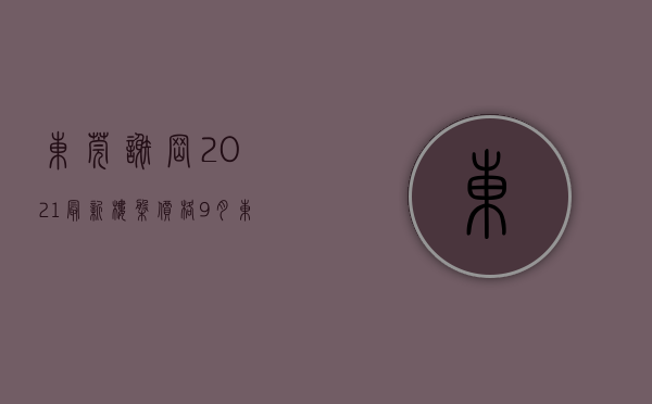 东莞谢岗2021最新楼盘价格（9月东莞哪里的房子有潜力？看谢岗谢岗房价走势）