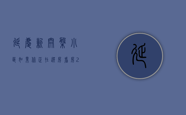 延庆新开盘小区（如果你正在选房看房 2月第4周延庆这些热搜小区一定要看）