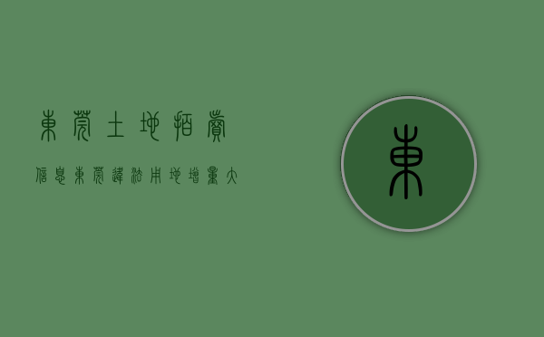 东莞土地拍卖信息（东莞违法用地增量大 将启动约谈问责机制）