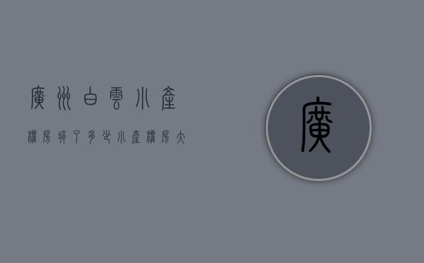 广州白云小产权房拆了多少（小产权房“大地震”！白云一项目被政府强拆！业主喊冤 投诉无门！）