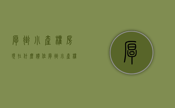 厚街小产权房现在什么价位(厚街小产权房合法吗)