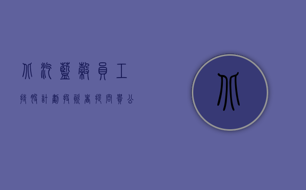北汽蓝谷员工持股计划（投资者提问：贵公司是否可以针对北汽蓝谷小股东提供购车优惠，标准为持股多少＋）