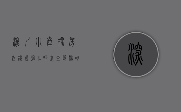 深圳小产权房产权证号在哪里查（“隐秘”的深圳小产权房交易火热 背后风险重重）