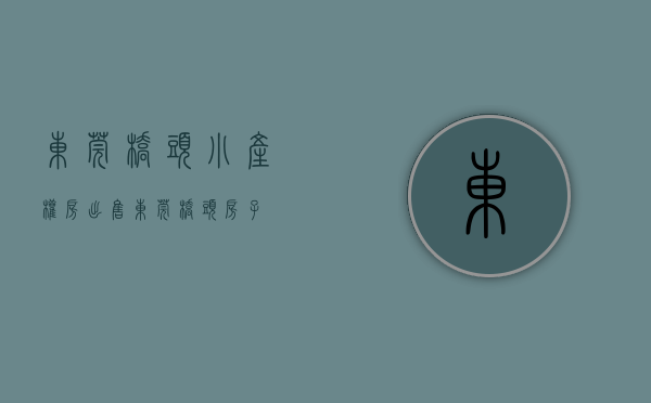 东莞桥头小产权房出售(东莞桥头房子) 东莞桥头小产权房出售(东莞桥头房子)