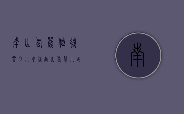 南山西丽值得买的小产权(南山西丽小区推荐) 南山西丽值得买的小产权(南山西丽小区推荐)