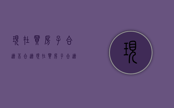 现在买房子合适不合适（现在买房子合适吗？赶紧看看通州热搜小区榜单）