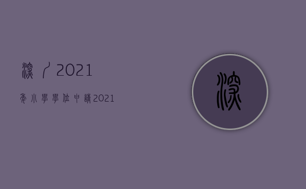 深圳2021年小学学位申请（2021深圳各区学位申请-最新政策）(深圳2022小学学位申请时间)