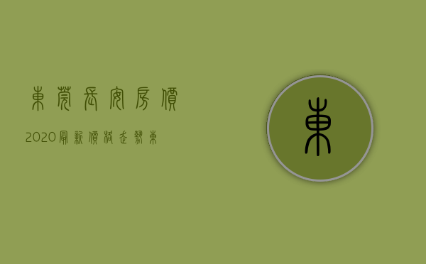 东莞长安房价2020最新价格走势（东莞长安长安中心区房价迈入“2万+”，最贵的小区均价超过4万平）
