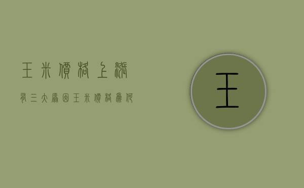 玉米价格上涨有三大原因（玉米价格为何接连上涨 这样的走势能持续多久？）