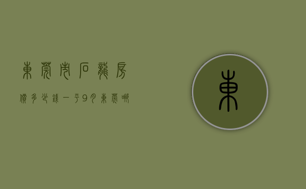东莞市石龙房价多少钱一平（9月东莞哪里的房子有潜力？看石龙新城区房价走势）