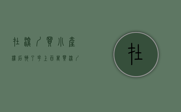 在深圳买小产权后悔了（花上百万买深圳小产权房是什么心态？）(深圳买小产权房注意事项和手续)