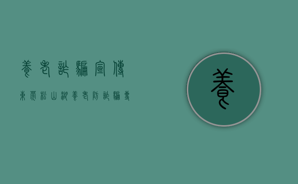 养老诈骗宣传（东莞松山湖：“养老防诈骗”专项活动走进居民小区）(养老诈骗的心得体会)