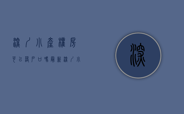 深圳小产权房可以落户口吗最新（深圳小产权房可以落户口吗？）(深圳小产权房可以迁户口吗)