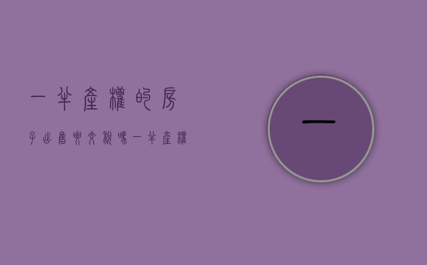 一半产权的房子出售要交税吗（一半产权的房子，能买吗？）(一半的房产能买卖吗)