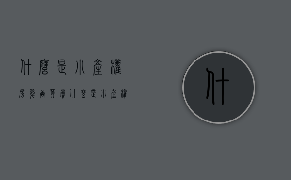 什么是小产权房 能否买卖（什么是小产权房，小产权房能买卖吗？）