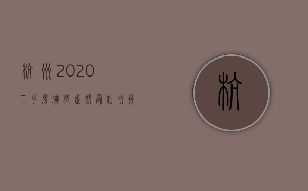 杭州2020二手房价格走势（最新!杭州各区域5月二手房价格出炉!看看你家小区房价多少）