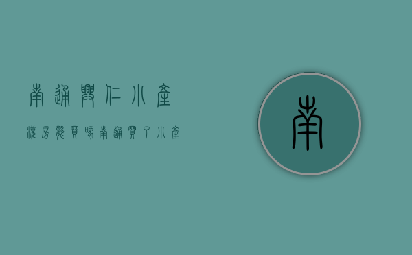南通兴仁小产权房能买吗（南通买了小产权房的注意！国家正式发文！）