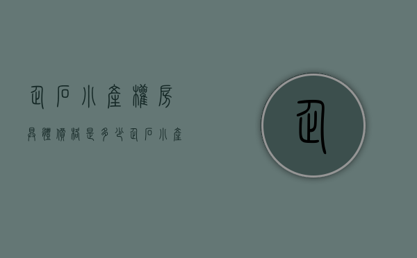 企石小产权房具体价格是多少（企石小产权房具体价格可以通过专业的渠道了解）