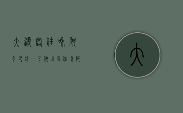 大沥富佳和院多少钱一平（佛山富佳和院售楼处电话400-6398-010富佳和院售楼中心_24小时电话）