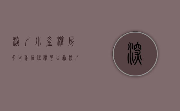 深圳小产权房多少年居住权可以卖（深圳小产权房的产权年限有多久？小产权房到期了怎么处理呢？）