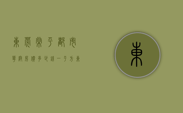 东莞常平都市华府房价多少钱一平方（东莞凤岗油甘埔小产权房《都市华府二期》三栋小区带停车位 首付15万起）