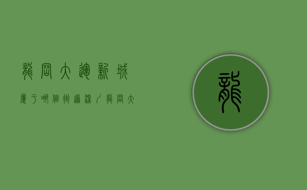 龙岗大运新城属于哪个街道（深圳龙岗大运拆迁房【中粮拆迁房】两房首付60万、双地铁准拆迁物业！爱联地铁口小产权房，​登记提前申请入读外国语学校 电梯精装交房）