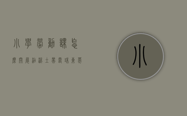 小学劳动课怎么开展（沾泥土、带露珠！东莞南城阳光第四小学的劳动课这样上）